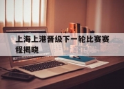 开云体育平台APP-包含上海上港晋级下一轮比赛赛程揭晓的词条